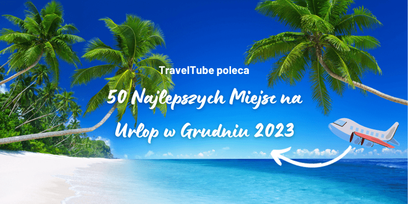 Read more about the article 50 Najlepszych Miejsc do Spędzenia Urlopu w Grudniu 2023